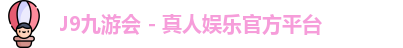 J9九游会 - 真人娱乐官方平台